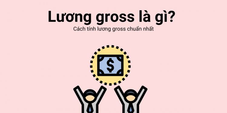 Khái niệm về lương gross mà bạn cần biết 